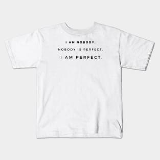 I am nobody. Nobody is perfect. I am perfect. Kids T-Shirt